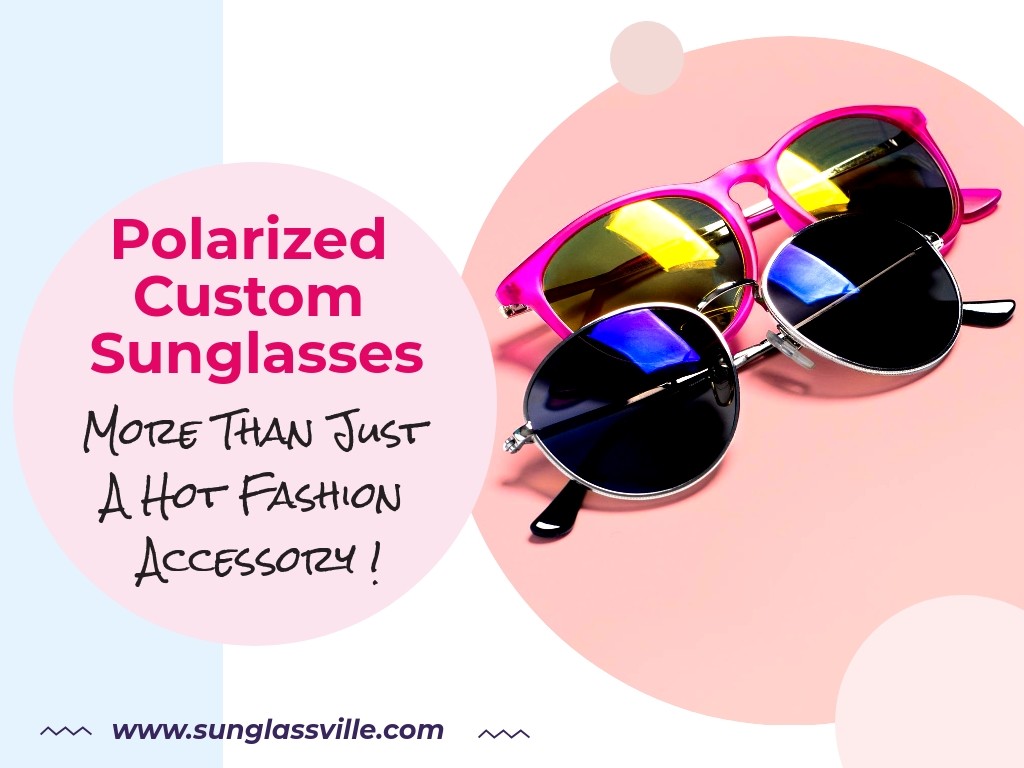 Polarized Custom Sunglasses More Than Just A Hot Fashion Accessory