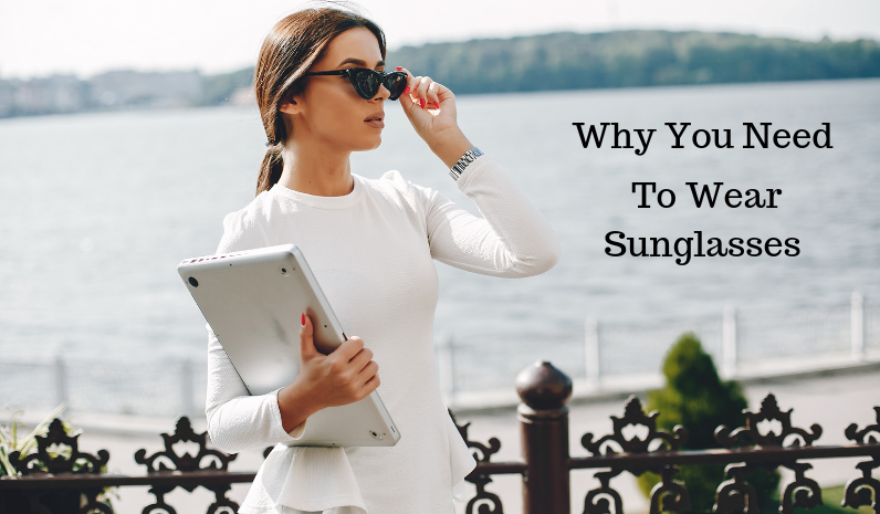 Why You Need To Wear Sunglasses