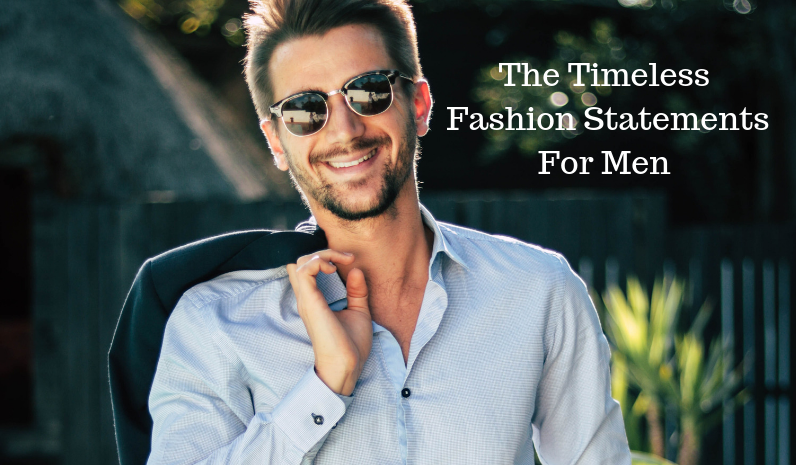 The Timeless Fashion Statements For Men